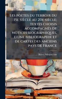 Les poÃ¨tes du terroir du 15e siÃ¨cle au 20e siÃ¨cle; textes choisis accompagnÃ©s de notices biographiques d'une bibliographie et de cartes des anciens pays de France