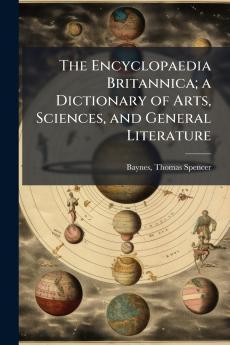 The Encyclopaedia Britannica; a Dictionary of Arts Sciences and General Literature