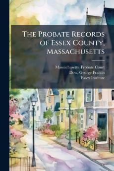 The Probate Records of Essex County Massachusetts