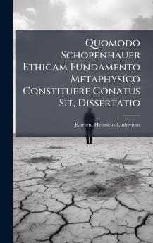 Quomodo Schopenhauer Ethicam Fundamento Metaphysico Constituere Conatus Sit Dissertatio