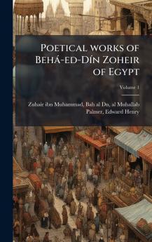 Poetical works of BehÃ¡-ed-DÃ­n Zoheir of Egypt