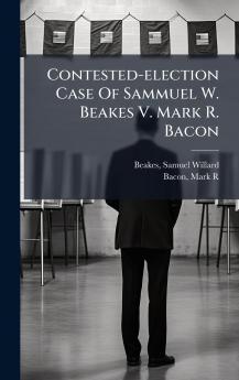 Contested-election Case Of Sammuel W. Beakes V. Mark R. Bacon