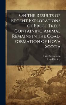 On the Results of Recent Explorations of Erect Trees Containing Animal Remains in the Coal-formation of Nova Scotia