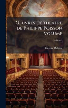 Oeuvres de thÃ©atre de Philippe Poisson Volume