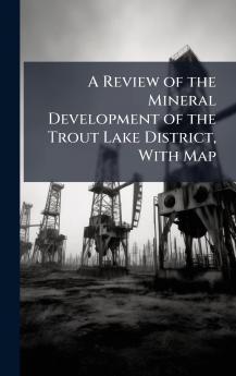 A Review of the Mineral Development of the Trout Lake District With Map