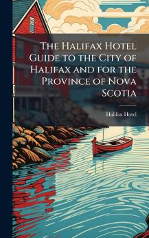 The Halifax Hotel Guide to the City of Halifax and for the Province of Nova Scotia