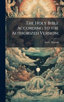 The Holy Bible According to the Authorized Version;