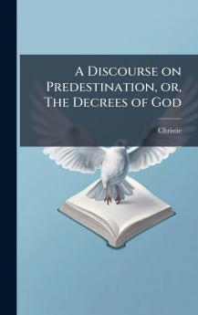 A Discourse on Predestination or The Decrees of God