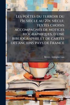 Les poÃ¨tes du terroir du 15e siÃ¨cle au 20e siÃ¨cle; textes choisis accompagnÃ©s de notices biographiques d'une bibliographie et de cartes des anciens pays de France