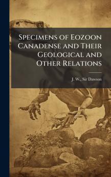Specimens of Eozoon Canadense and Their Geological and Other Relations