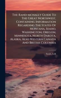 The Rand-mcnally Guide To The Great Northwest Containing Information Regarding The States Of Montana Idaho Washington Oregon Minnesota North Dakota Alaska Also Western Canada And British Columbia
