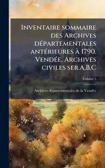 Inventaire sommaire des Archives dÃ©partementales antÃ©rieures Ã  1790. VendÃ©e. Archives civiles ser.ABC