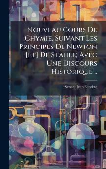 Nouveau Cours De Chymie Suivant Les Principes De Newton [et] De Stahll; Avec Une Discours Historique ..