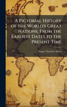 A Pictorial History of the World's Great Nations From the Earliest Dates to the Present Time