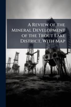 A Review of the Mineral Development of the Trout Lake District With Map