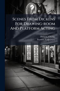 Scenes From Dickens For Drawing-room And Platform Acting