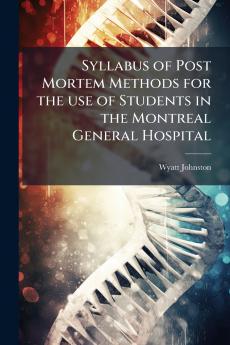 Syllabus of Post Mortem Methods for the use of Students in the Montreal General Hospital