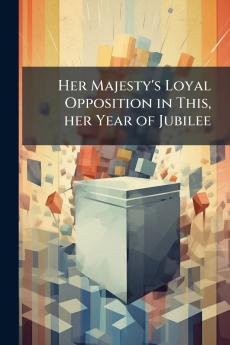 Her Majesty's Loyal Opposition in This her Year of Jubilee
