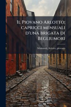 Il Piovano Arlotto; capricci mensuali d'una brigata di Begliumori
