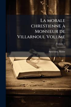 La morale chrestienne Ã  Monsieur de Villarnoul Volume