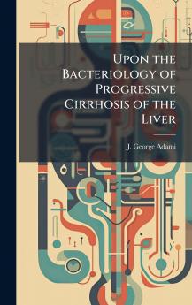 Upon the Bacteriology of Progressive Cirrhosis of the Liver