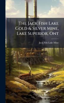 The Jack Fish Lake Gold & Silver Mine Lake Superior Ont