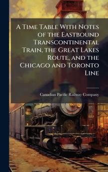 A Time Table With Notes of the Eastbound Transcontinental Train the Great Lakes Route and the Chicago and Toronto Line
