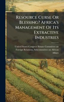 Resource Curse Or Blessing? Africa's Management Of Its Extractive Industries