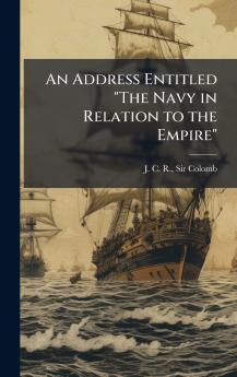 An Address Entitled The Navy in Relation to the Empire