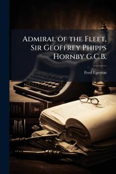 Admiral of the Fleet Sir Geoffrey Phipps Hornby G.C.B.