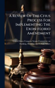 A Review Of The Cfius Process For Implementing The Exon-florio Amendment