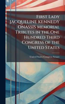 First Lady JACQUELINE KENNEDY ONASSIS Memorial Tributes in the One Hundred Third Congress of the United States