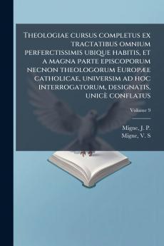 Theologiae cursus completus ex tractatibus omnium perferctissimis ubique habitis et a magna parte episcoporum necnon theologorum EuropÃ¦e catholicae universim ad hoc interrogatorum designatis unicÃ¨ conflatus