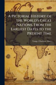 A Pictorial History of the World's Great Nations From the Earliest Dates to the Present Time