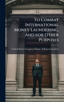 To Combat International Money Laundering and for Other Purposes