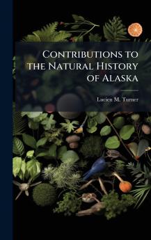 Contributions to the Natural History of Alaska