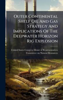 Outer Continental Shelf Oil And Gas Strategy And Implications Of The Deepwater Horizon Rig Explosion