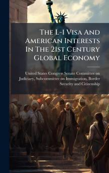 The L-1 Visa And American Interests In The 21st Century Global Economy