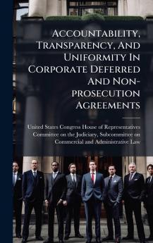 Accountability Transparency And Uniformity In Corporate Deferred And Non-prosecution Agreements