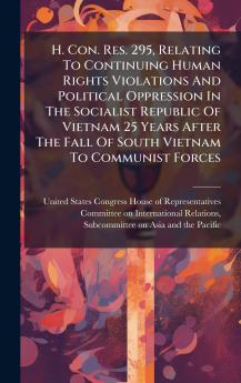 H. Con. Res. 295 Relating To Continuing Human Rights Violations And Political Oppression In The Socialist Republic Of Vietnam 25 Years After The Fall Of South Vietnam To Communist Forces
