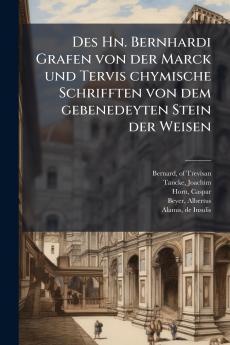 Des Hn. Bernhardi Grafen von der Marck und Tervis chymische Schrifften von dem gebenedeyten Stein der Weisen