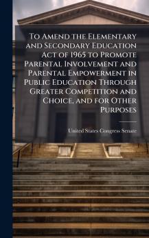 To Amend the Elementary and Secondary Education Act of 1965 to Promote Parental Involvement and Parental Empowerment in Public Education Through Greater Competition and Choice and for Other Purposes