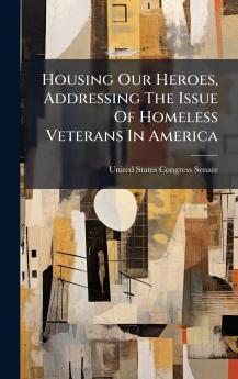 Housing Our Heroes Addressing The Issue Of Homeless Veterans In America