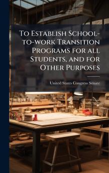 To Establish School-to-work Transition Programs for all Students and for Other Purposes