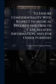 To Ensure Confidentiality With Respect to Medical Records and Health Care-related Information and for Other Purposes