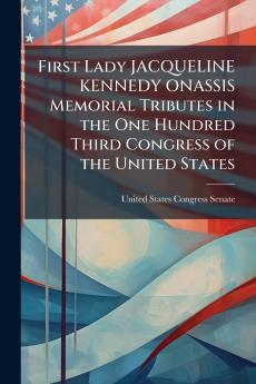 First Lady JACQUELINE KENNEDY ONASSIS Memorial Tributes in the One Hundred Third Congress of the United States