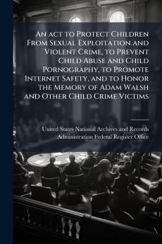An act to Protect Children From Sexual Exploitation and Violent Crime to Prevent Child Abuse and Child Pornography to Promote Internet Safety and to Honor the Memory of Adam Walsh and Other Child Crime Victims