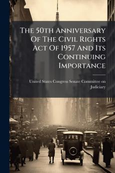 The 50th Anniversary Of The Civil Rights Act Of 1957 And Its Continuing Importance