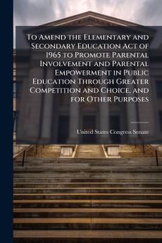 To Amend the Elementary and Secondary Education Act of 1965 to Promote Parental Involvement and Parental Empowerment in Public Education Through Greater Competition and Choice and for Other Purposes