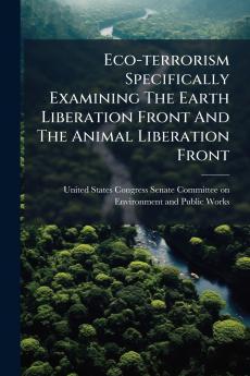 Eco-terrorism Specifically Examining The Earth Liberation Front And The Animal Liberation Front